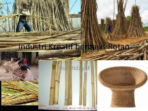 Industri Kreatif berbasis Rotan Nur Hidayat Pendahuluan Rotan