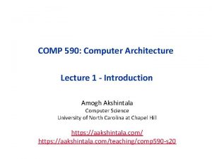 COMP 590 Computer Architecture Lecture 1 Introduction Amogh