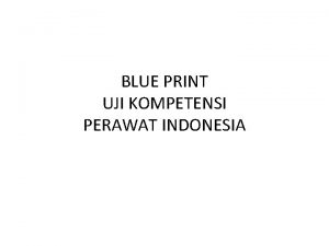 BLUE PRINT UJI KOMPETENSI PERAWAT INDONESIA Latar Belakang