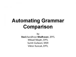 Automating Grammar Comparison by Ravichandhran Madhavan EPFL Mikael