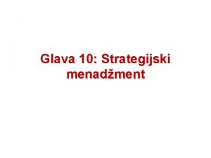 Glava 10 Strategijski menadment Strategijski menadment q Strategija