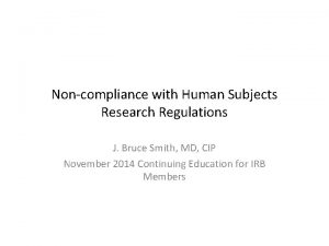 Noncompliance with Human Subjects Research Regulations J Bruce