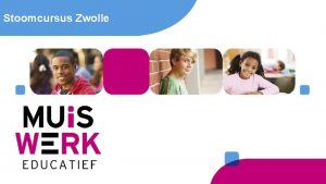 Stoomcursus Zwolle Agenda 1 Uw onderwijsvisie 2 Didactische