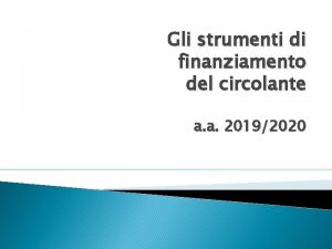 Gli strumenti di finanziamento del circolante a a