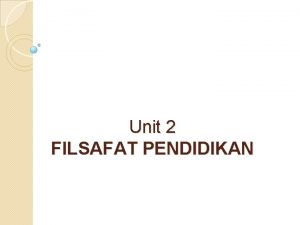 Unit 2 FILSAFAT PENDIDIKAN Pengertian Filsafat Pendidikan Dari