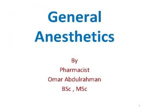 General Anesthetics By Pharmacist Omar Abdulrahman BSc MSc