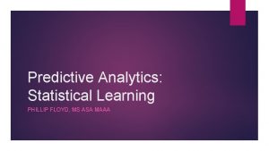 Predictive Analytics Statistical Learning PHILLIP FLOYD MS ASA