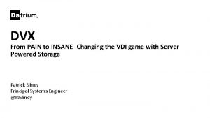 DVX From PAIN to INSANE Changing the VDI