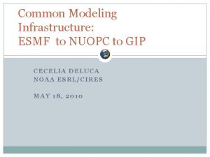 Common Modeling Infrastructure ESMF to NUOPC to GIP