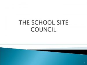 THE SCHOOL SITE COUNCIL 1 WHAT IS A