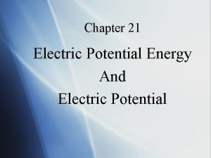 Chapter 21 Electric Potential Energy And Electric Potential
