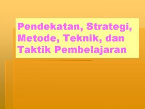 Pendekatan Strategi Metode Teknik dan Taktik Pembelajaran Pendekatan