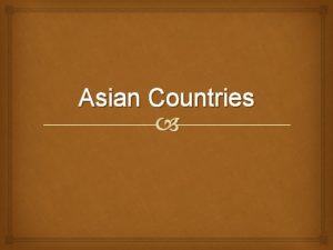 Asian Countries Countries we will be looking at