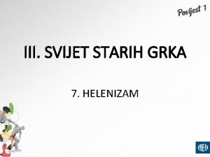 III SVIJET STARIH GRKA 7 HELENIZAM Kulturna raznolikost