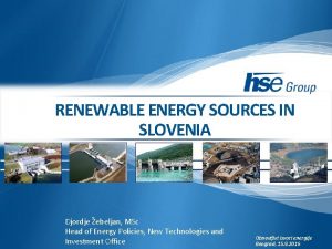 RENEWABLE ENERGY SOURCES IN SLOVENIA Djordje ebeljan MSc