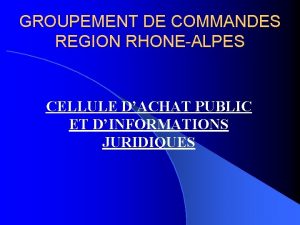 GROUPEMENT DE COMMANDES REGION RHONEALPES CELLULE DACHAT PUBLIC