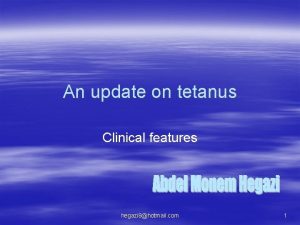 An update on tetanus Clinical features hegazi 8hotmail