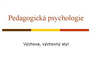 Pedagogick psychologie Vchova vchovn styl Vchova p Zmrn