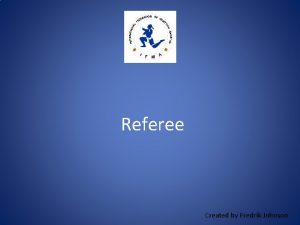 Referee Created by Fredrik Johnson The referees main