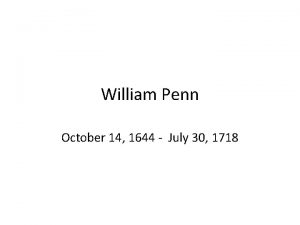 William Penn October 14 1644 July 30 1718