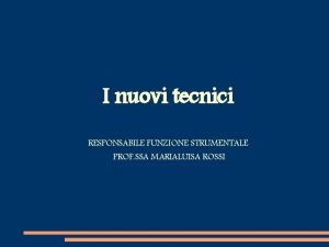 I nuovi tecnici RESPONSABILE FUNZIONE STRUMENTALE PROF SSA