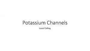 Potassium Channels Louis Colling function Potassium channels are