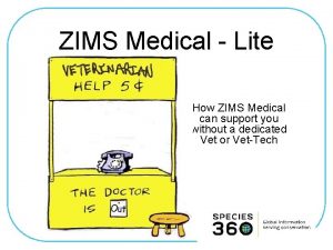 ZIMS Medical Lite How ZIMS Medical can support