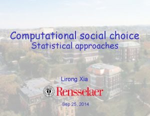 Computational social choice Statistical approaches Lirong Xia Sep