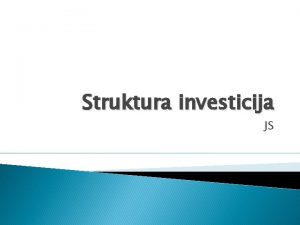 Struktura investicija JS Struktura investicija se moe posmatrati