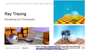 CS 123 INTRODUCTION TO COMPUTER GRAPHICS Ray Tracing