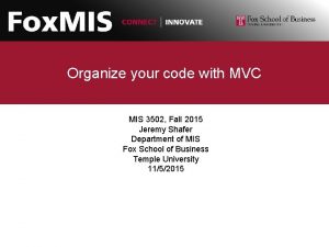 Organize your code with MVC MIS 3502 Fall