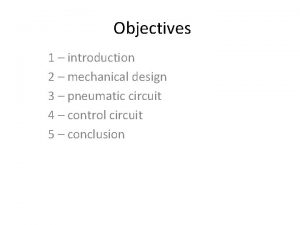 Objectives 1 introduction 2 mechanical design 3 pneumatic