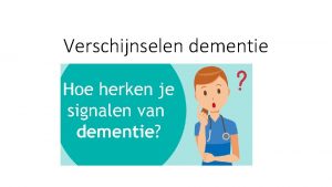 Verschijnselen dementie Verschijnselen ziekte van Alzheimer Langzame achteruitgang