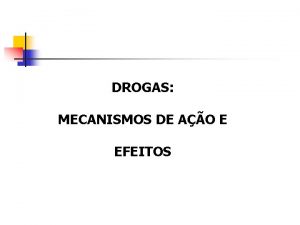 DROGAS MECANISMOS DE AO E EFEITOS A AO