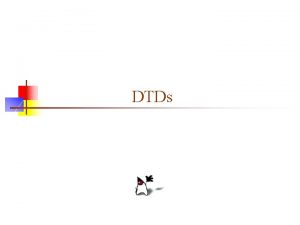 DTDs XML and DTDs n A DTD Document