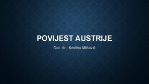 POVIJEST AUSTRIJE Doc dr Kristina Milkovi NASLJEDNICI BABENBERGOVACA