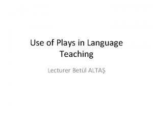 Use of Plays in Language Teaching Lecturer Betl