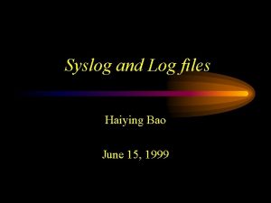 Syslog and Log files Haiying Bao June 15