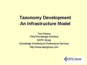 Taxonomy Development An Infrastructure Model Tom Reamy Chief