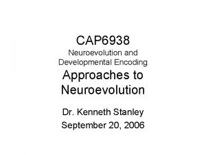 CAP 6938 Neuroevolution and Developmental Encoding Approaches to