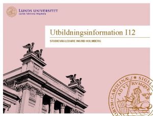 Utbildningsinformation I 12 STUDIEVGLEDARE INGRID HOLMBERG Lunds Tekniska