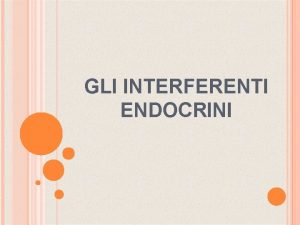 GLI INTERFERENTI ENDOCRINI COSA SONO Sostanze chimiche alterano