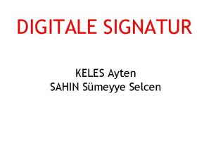 DIGITALE SIGNATUR KELES Ayten SAHIN Smeyye Selcen Inhaltsverzeichnis