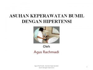 ASUHAN KEPERAWATAN BUMIL DENGAN HIPERTENSI Oleh Agus Rachmadi