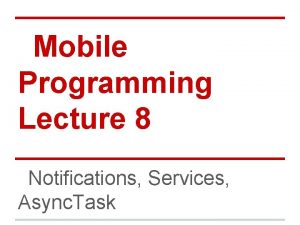 Mobile Programming Lecture 8 Notifications Services Async Task