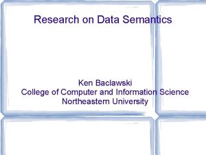 Research on Data Semantics Ken Baclawski College of