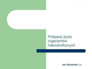 Przejawy ycia organizmw heterotroficznych Jan Szymaski 2006 tlen