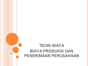 TEORI BIAYA PRODUKSI DAN PENERIMAAN PERUSAHAAN A TEORI