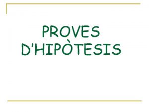 PROVES DHIPTESIS Objectius n Conixer el procs per