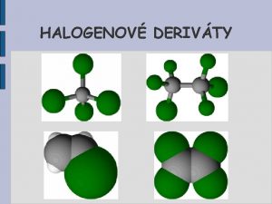 HALOGENOV DERIVTY Halogenderivty Halogenderivty jsou derivty uhlovodk jejch